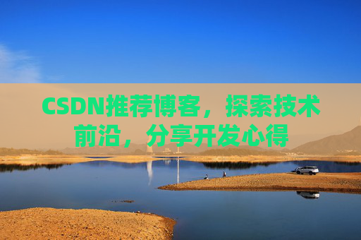 CSDN推荐博客,探索技术前沿,分享开发心得